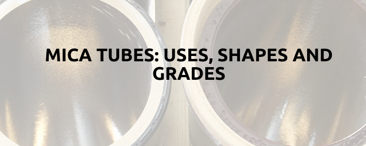 Mica Tubes: Uses, Shapes and Grades