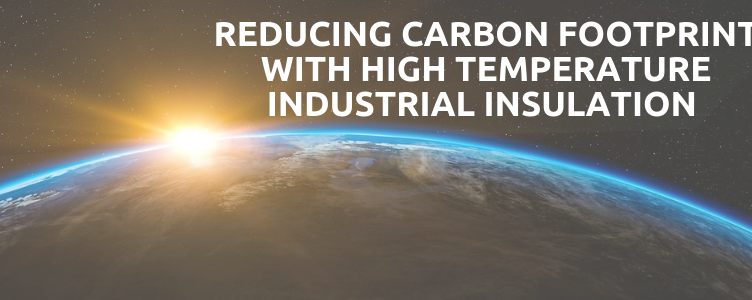 Reducing Carbon Footprint with High Temperature Industrial Insulation