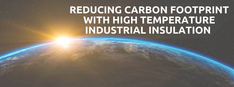 Reducing Carbon Footprint with High Temperature Industrial Insulation