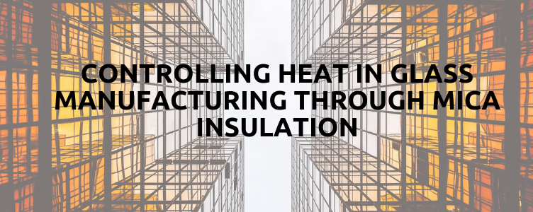 Controlling Heat In Glass Manufacturing Through Mica Insulation