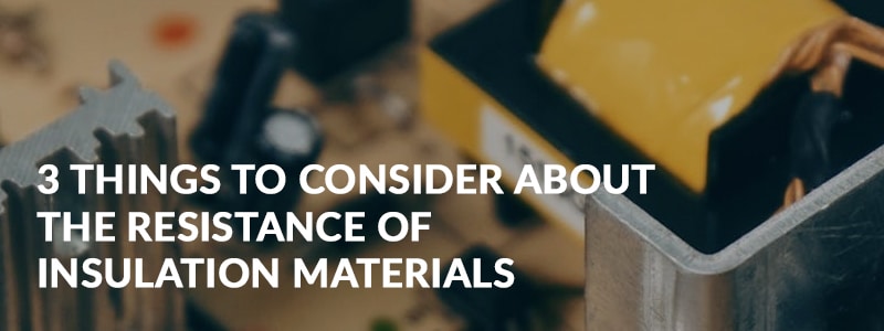 3 things to consider about the resistance of insulation materials