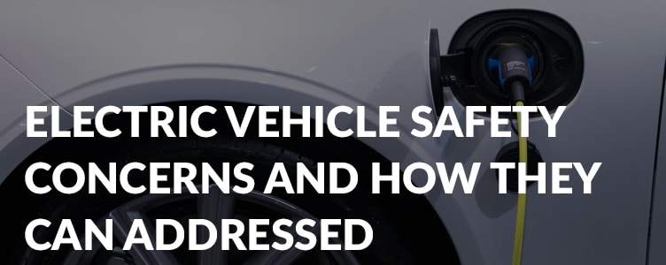 Electric vehicle safety concerns and how they can be addressed